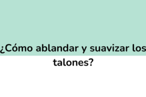 ¿Cómo ablandar y suavizar los talones agrietados?