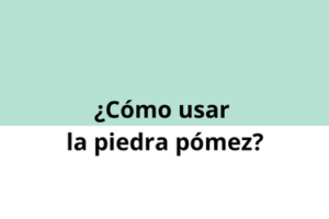 Guía profesional sobre cómo utilizar la piedra pómez