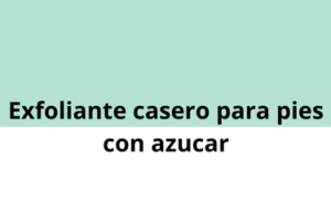 Exfoliante casero para pies con azúcar