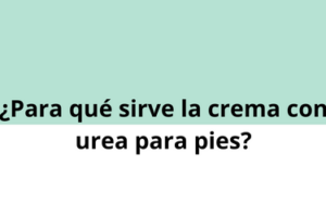 ¿Para qué sirve la crema con urea para pies?