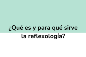 ¿Qué es y para qué sirve la reflexología?